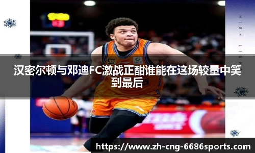 汉密尔顿与邓迪FC激战正酣谁能在这场较量中笑到最后